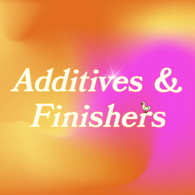 Our full collection of additives & finishers!